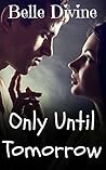 Only Until Tomorrow (Forbidden Desire, #1)