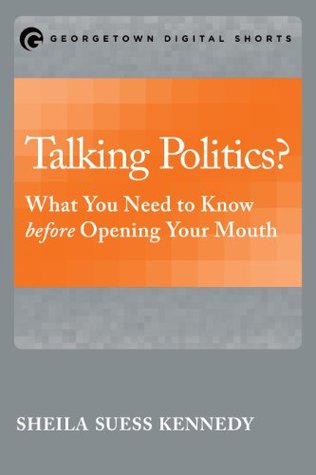 Talking Politics?: What You Need to Know before Opening Your Mouth (Georgetown Shorts)