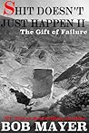 Shit Doesn't Just Happen II: Challenger, Kursk, Sultana, Pearl Harbor, Deepwater, Czar, Alive!: The Gift of Failure Shit Doesn't Just Happen II: Challenger, Kursk, Sultana, Pearl Harbor, Deepwater, Czar, Alive!: The Gift of Failure