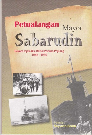 Petualangan Mayor Sabarudin : Rekam Jejak Aksi Brutal Perwira Pejuang 1945-1950