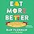 Eat More Better: How to Make Every Bite More Delicious