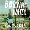Burying Water by K.A. Tucker