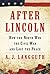 After Lincoln: How the North Won the Civil War and Lost the Peace
