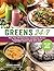 Greens 24/7: More Than 100 Quick, Easy, and Delicious Recipes for Eating Leafy Greens and Other Green Vegetables at Every Meal, Every Day