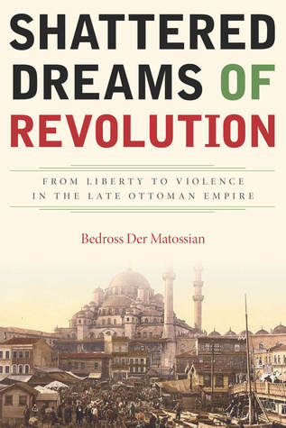 Shattered Dreams of Revolution: From Liberty to Violence in the Late Ottoman Empire (Hardcover)