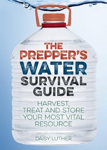 The Prepper's Water Survival Guide: Harvest, Treat, and Store Your Most Vital Resource