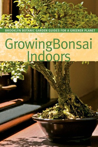Growing Bonsai Indoors (BBG Guides for a Greener Planet)