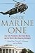 Inside Marine One: Four U.S. Presidents, One Proud Marine, and the World’s Most Amazing Helicopter