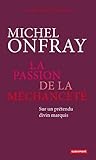 La passion de la méchanceté - Sur un prétendu divin marquis by Michel Onfray