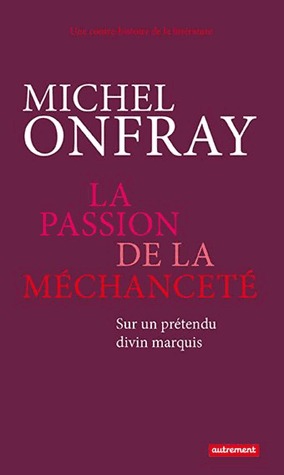 La passion de la méchanceté - Sur un prétendu divin marquis (Paperback)