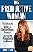 The Productive Woman: The Ultimate Guide to Getting Things Done and Increasing Productivity for Women (Life Simplified)
