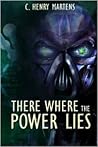 There Where the Power Lies by C. Henry Martens