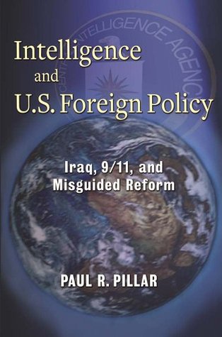 Intelligence and U.S. Foreign Policy: Iraq, 9/11, and Misguided Reform (Kindle Edition)