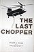 The Last Chopper: The Denouement of the American Role in Vietnam, 1963-1975