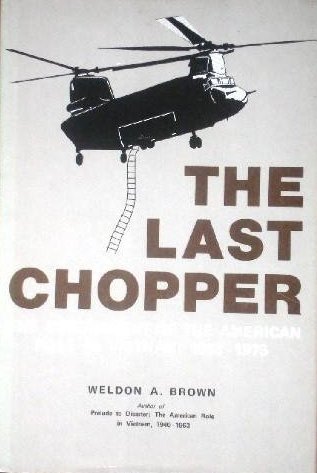 The Last Chopper: The Denouement of the American Role in Vietnam, 1963-1975