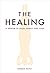 The Healing: A Memoir of Fo...