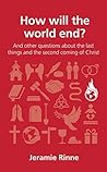 Book cover for How will the world end?: and other questions about the last things and the second coming of Christ (Questions Christians Ask)