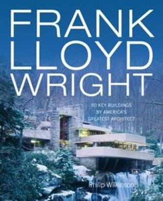 Frank Lloyd Wright: 50 Key Buildings by America's Greatest Architect (Hardcover)