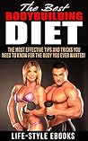 The Best Bodybuilding Diet: The Most Effective Tips and Tricks You Need to Know for the Body You Ever Wanted!