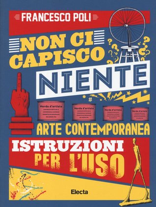 Non ci capisco niente. Arte contemporanea, istruzioni per l'uso (Paperback)