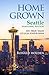 HOME GROWN Seattle: 101 True Tales of Local Food & Drink