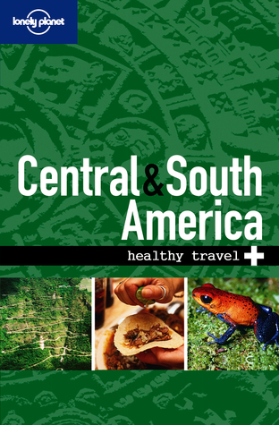 Central & South America: Healthy Travel (Lonely Planet Healthy Travel)