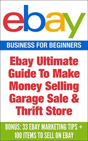EBay: Ebay Ultimate Guide To Make Money Selling Garage Sale & Thrift Store ( Bonus: 33 Ebay Marketing Tips + 100 items to sell on eBay) (Ebay, Ebay Business, ... income, Ebay marketing, Ebay selling)