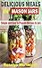 Delicious Meals in Mason Jars: Simple and Easy to Prepare Recipes in Jars