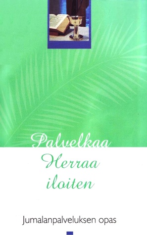 Palvelkaa Herraa Iloiten - Jumalanpalveluksen opas