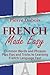 French Made Easy: Common Words and Phrases Plus Tips and Tricks to Learning French Language Fast