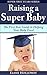 Raising a Super Baby: The First Year Guide to Helping Your Baby Excel (Super First Years Book 3)
