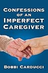 Confessions of an Imperfect Caregiver by Bobbi Carducci