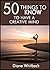 50 Things to Know to Have a Creative Mind: Understand the Process and Boost Your Creativity (50 Things to Know About Life, Relationships, and Personal ... Adults: Practical Guides for Everyday Life)