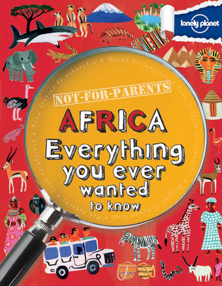 Africa: Everything You Ever Wanted to Know (Not For Parents)