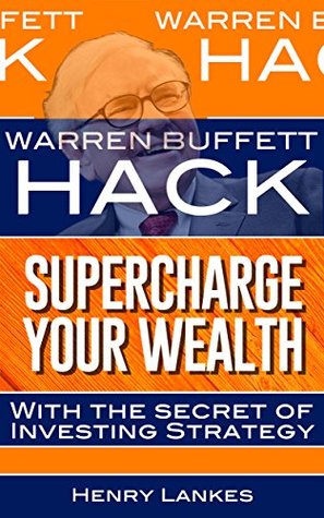 Warren Buffett: Hack (Supercharge your wealth with the secret of investing strategy) (Hack By Henry Lankes Book 1)