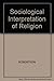 The Sociological Interpretation of Religion by Roland Robertson