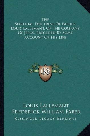 The Spiritual Doctrine Of Father Louis Lallemant, Of The Company Of Jesus, Preceded By Some Account Of His Life (Paperback)