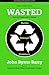 Wasted by John Byrne Barry