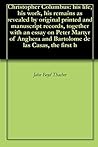 Christopher Columbus: his life, his work, his remains as revealed by original printed and manuscript records, together with an essay on Peter Martyr of Anghera and Bartolome de las Casas, the first h