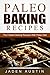Paleo Baking Recipes: The Fastest Baking Recipes With Paleo Diet