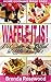 Waffle It Is!: Delicious & Quick Waffle Recipes