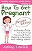 How To Get Pregnant: A Proven System For Women Trying To Conceive That Will Get You Pregnant Faster Than A Drunken Teenager (Healthy Pregnancy Guide Books) (Volume 1)