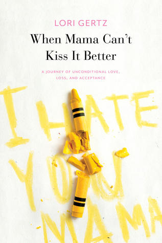 When Mama Can't Kiss it Better: A Journey of Unconditional Love, Loss and Acceptance