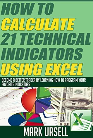 How to Calculate 21 Popular Indicators Using Excel: Become a Better Trader by Learning How to Program Your Favorite Indicators