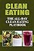Clean Eating - The All-Day Clean Eating Playbook: Looking to clean and healthy living? Here are tips and recipes to get you started to looking and feeling great
