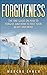 Forgiveness: The One Guide on How to Forgive and How to Free your Heart and Mind (Communication, Gratitude)