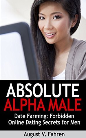 Date Farming: Forbidden Online Dating Secrets for Men That Women Love (Absolute Alpha Male 4)