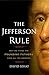The Jefferson Rule: Why We Think the Founding Fathers Have All the Answers