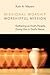 Missional Worship, Worshipful Mission: Gathering as God's People, Going Out in God's Name (Calvin Institute of Christian Worship)