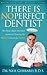 There Is No Perfect Dentist: The Never Before Revealed Secrets to Choosing the Right Dentist for You!